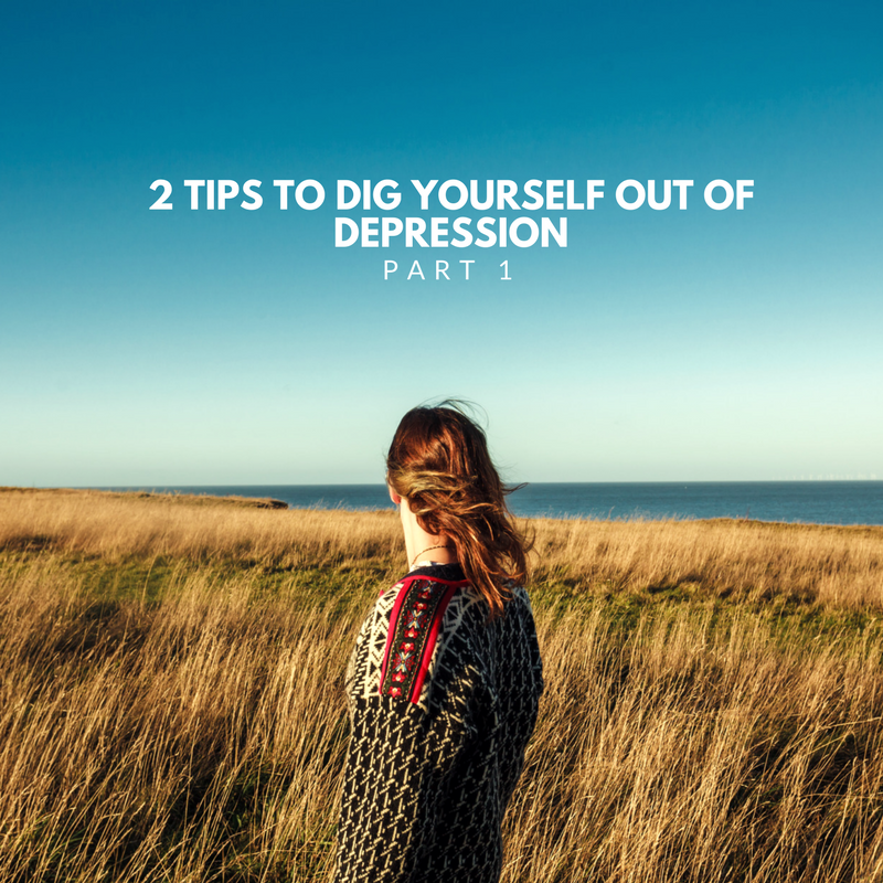2 tips to dig yourself out of Depression Part 1 Written By Patrick